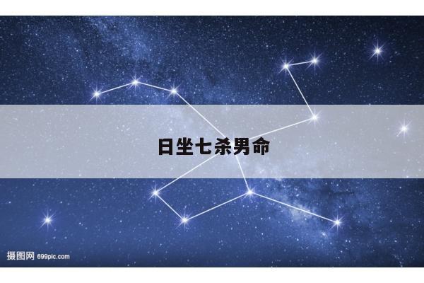 日坐七杀男命