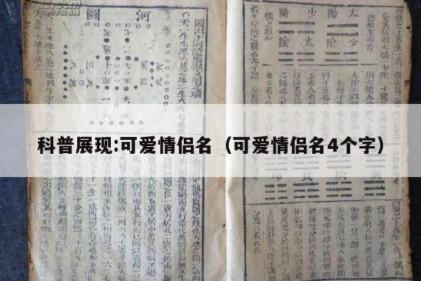 科普展现:可爱情侣名（可爱情侣名4个字）