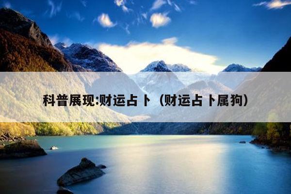 科普展现:财运占卜（财运占卜属狗）